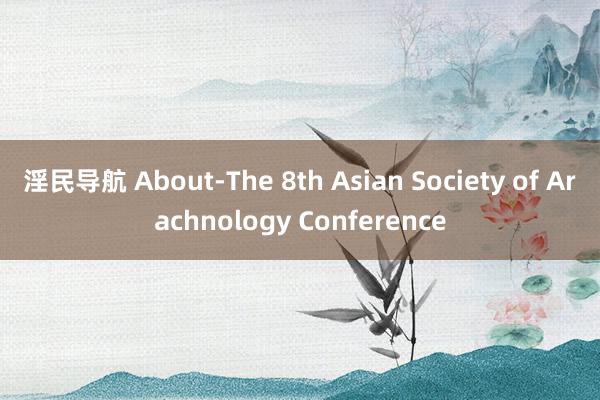 淫民导航 About-The 8th Asian Society of Arachnology Conference